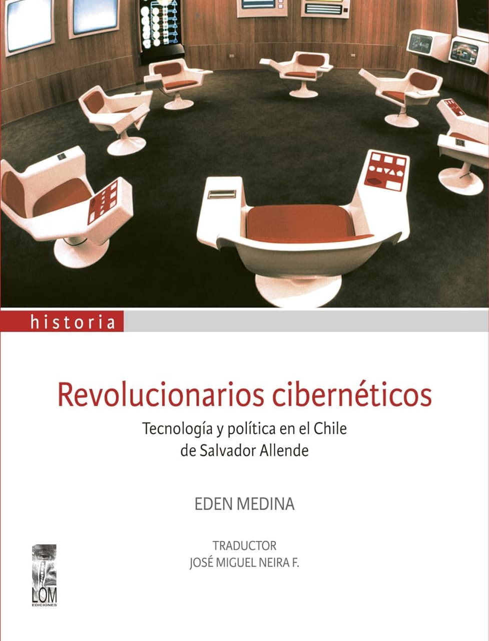 Libro: Revolucionarios cibernéticos: Tecnología y política en el Chile de Salvador Allende escrito por Eden Medina