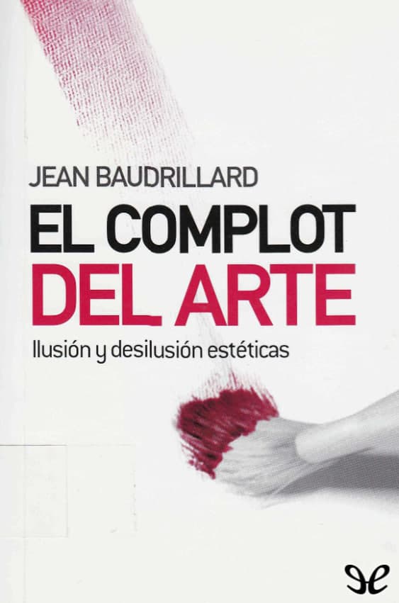 Libro: El Complot del Arte: Ilusión y la desilusión estéticas escrito por Jean Baudrillard